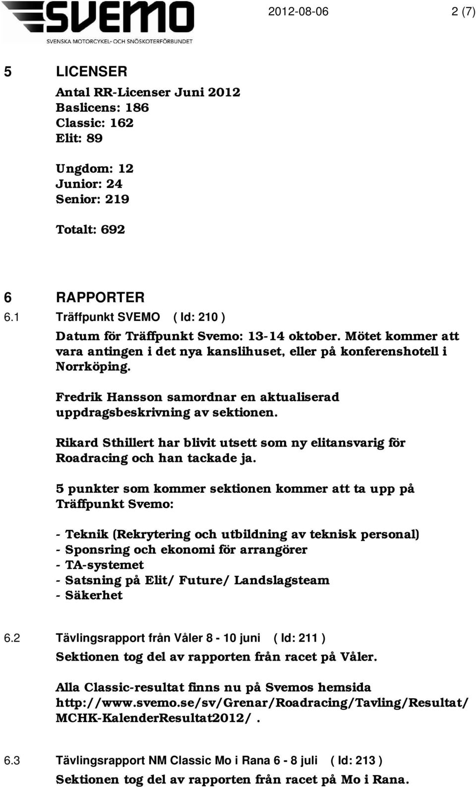 Fredrik Hansson samordnar en aktualiserad uppdragsbeskrivning av sektionen. Rikard Sthillert har blivit utsett som ny elitansvarig för Roadracing och han tackade ja.