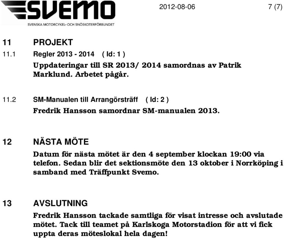 Sedan blir det sektionsmöte den 13 oktober i Norrköping i samband med Träffpunkt Svemo.