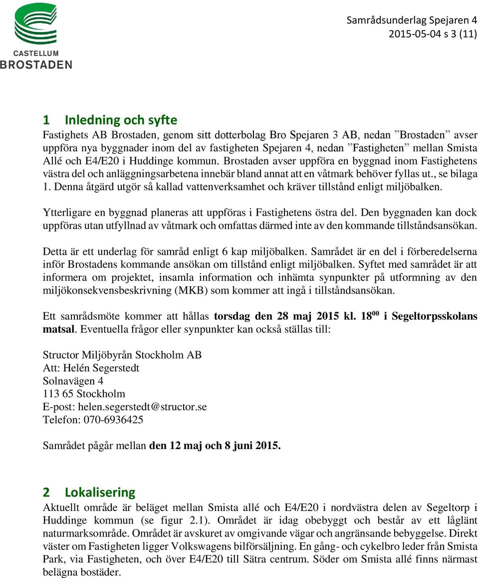 Brostaden avser uppföra en byggnad inom Fastighetens västra del och anläggningsarbetena innebär bland annat att en våtmark behöver fyllas ut., se bilaga 1.