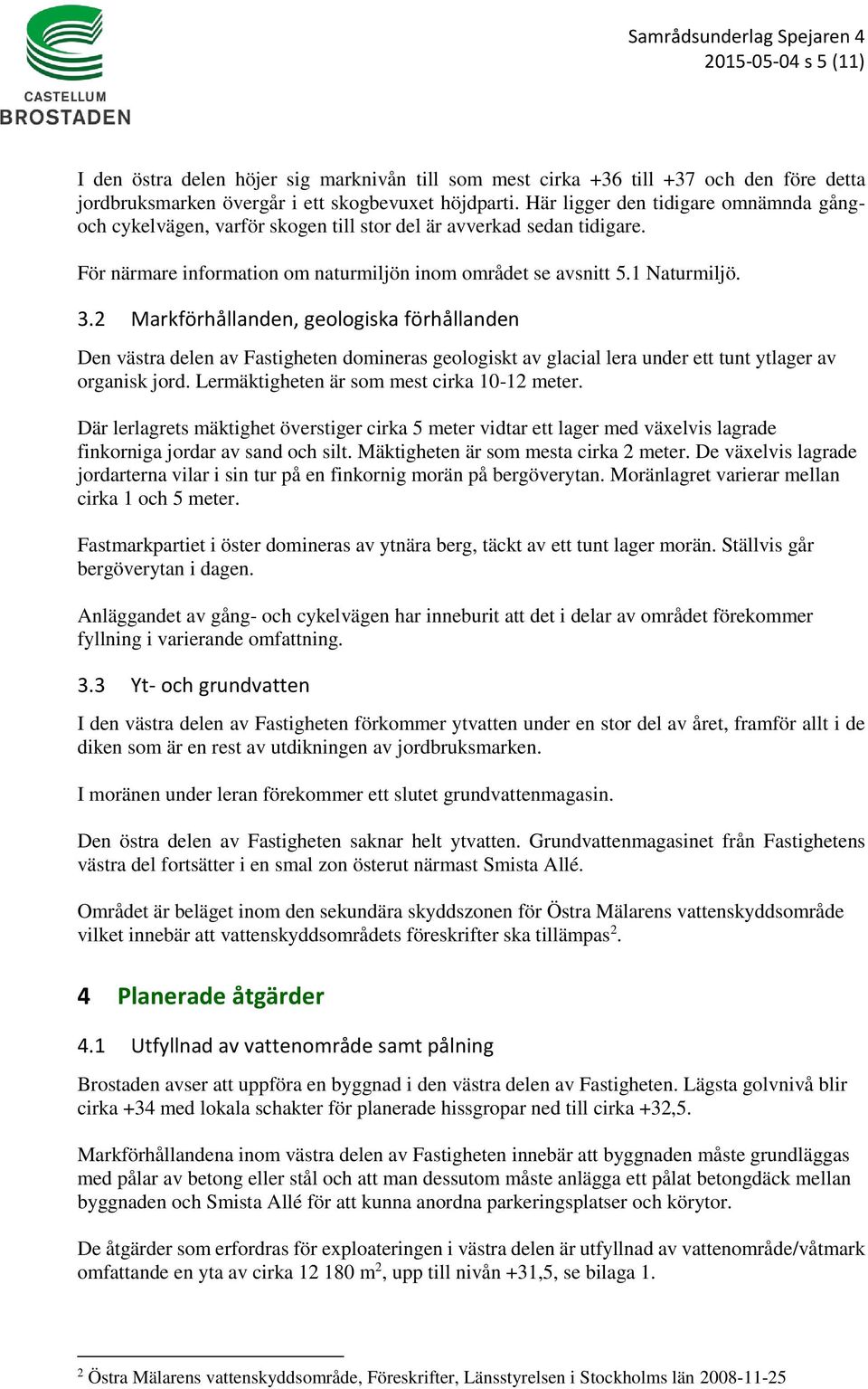 2 Markförhållanden, geologiska förhållanden Den västra delen av Fastigheten domineras geologiskt av glacial lera under ett tunt ytlager av organisk jord. Lermäktigheten är som mest cirka 10-12 meter.