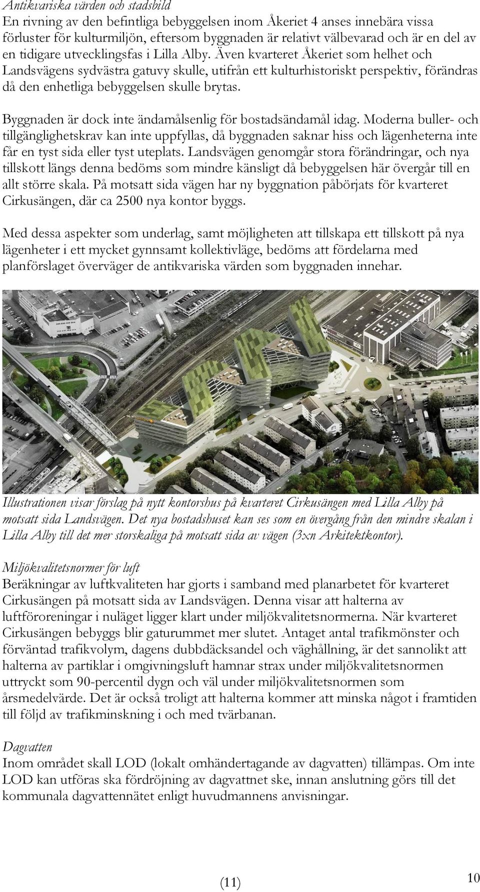 Även kvarteret Åkeriet som helhet och Landsvägens sydvästra gatuvy skulle, utifrån ett kulturhistoriskt perspektiv, förändras då den enhetliga bebyggelsen skulle brytas.