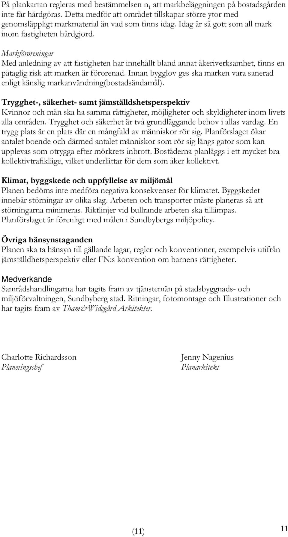 Markföroreningar Med anledning av att fastigheten har innehållt bland annat åkeriverksamhet, finns en påtaglig risk att marken är förorenad.