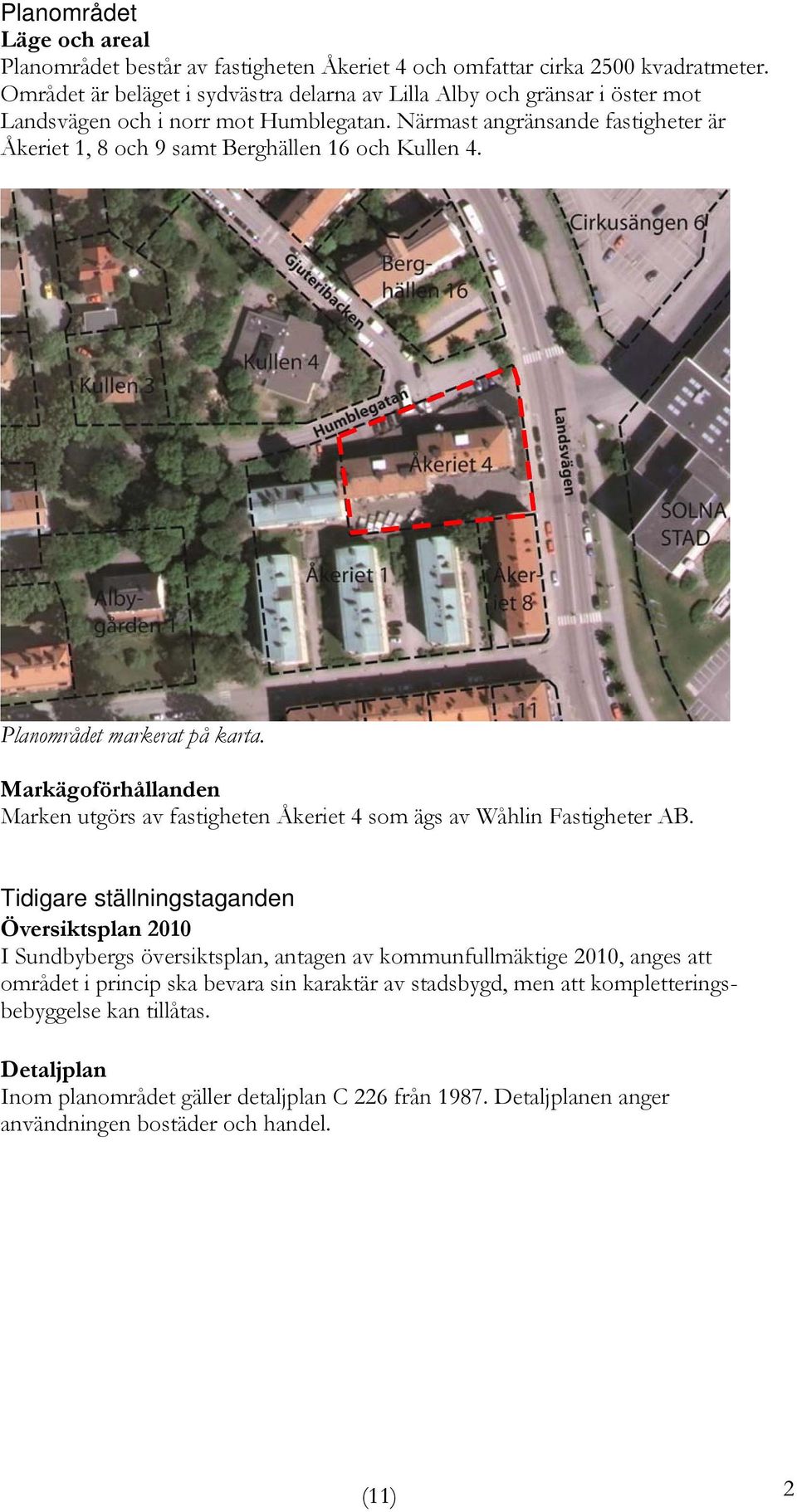 Närmast angränsande fastigheter är Åkeriet 1, 8 och 9 samt Berghällen 16 och Kullen 4. Planområdet markerat på karta.