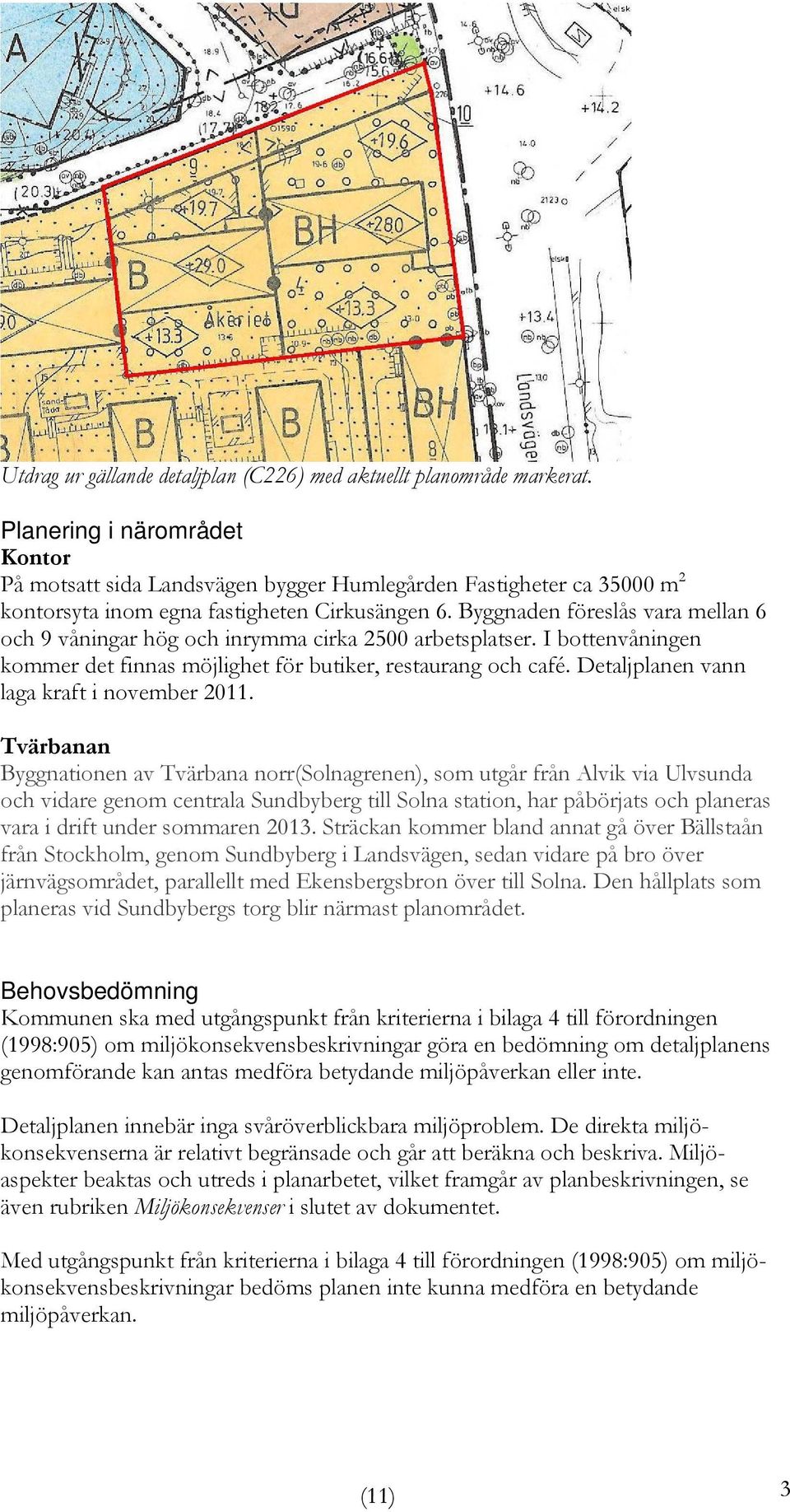 Byggnaden föreslås vara mellan 6 och 9 våningar hög och inrymma cirka 2500 arbetsplatser. I bottenvåningen kommer det finnas möjlighet för butiker, restaurang och café.