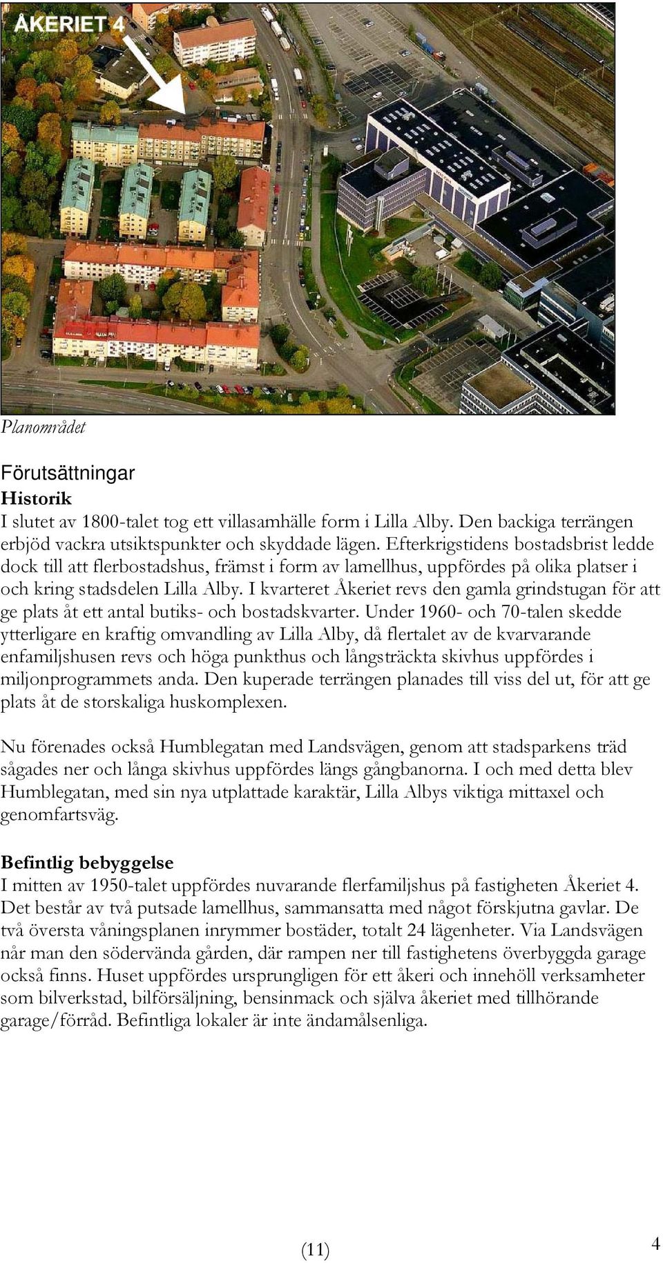 I kvarteret Åkeriet revs den gamla grindstugan för att ge plats åt ett antal butiks- och bostadskvarter.