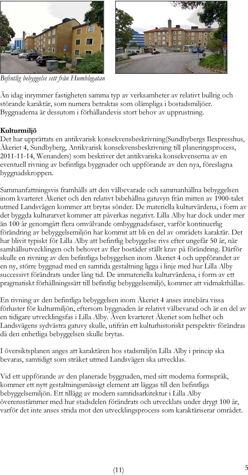 Kulturmiljö Det har upprättats en antikvarisk konsekvensbeskrivning(sundbybergs Ilexpresshus, Åkeriet 4, Sundbyberg, Antikvarisk konsekvensbeskrivning till planeringsprocess, 2011-11-14, Wenanders)