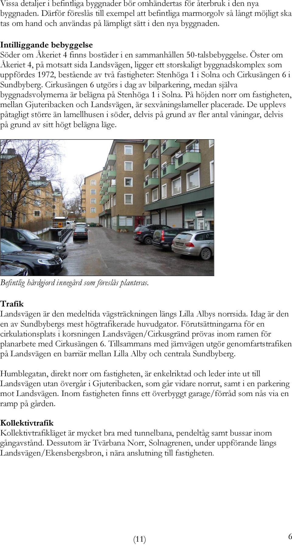Intilliggande bebyggelse Söder om Åkeriet 4 finns bostäder i en sammanhållen 50-talsbebyggelse.