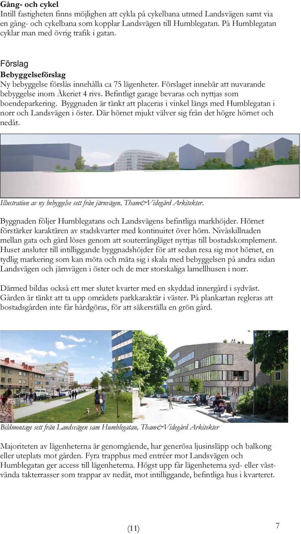 Befintligt garage bevaras och nyttjas som boendeparkering. Byggnaden är tänkt att placeras i vinkel längs med Humblegatan i norr och Landsvägen i öster.