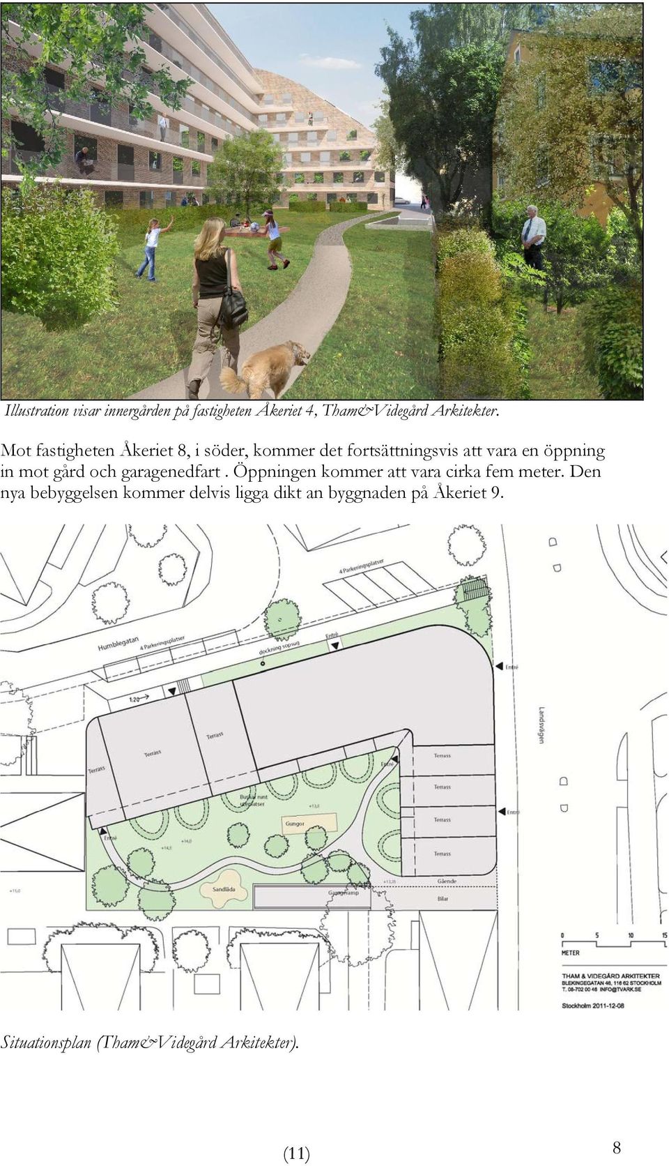 gård och garagenedfart. Öppningen kommer att vara cirka fem meter.