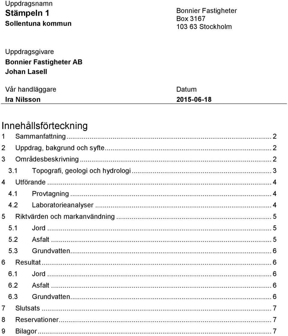 .. 3 4 Utförande... 4 4.1 Provtagning... 4 4.2 Laboratorieanalyser... 4 5 Riktvärden och markanvändning... 5 5.1 Jord... 5 5.2 Asfalt... 5 5.3 Grundvatten.