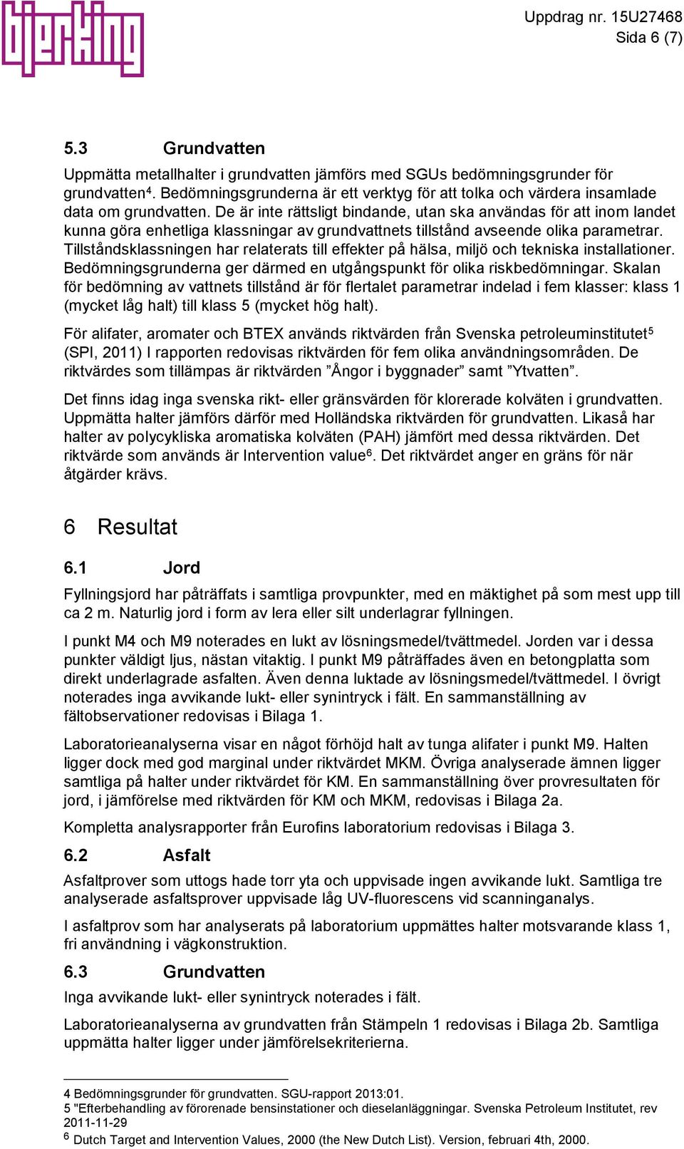 De är inte rättsligt bindande, utan ska användas för att inom landet kunna göra enhetliga klassningar av grundvattnets tillstånd avseende olika parametrar.