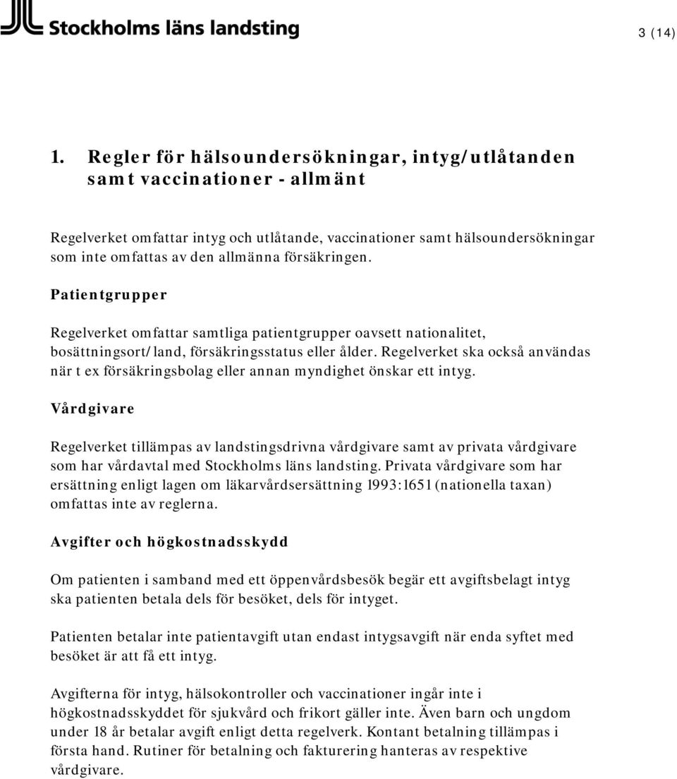 försäkringen. Patientgrupper Regelverket omfattar samtliga patientgrupper oavsett nationalitet, bosättningsort/land, försäkringsstatus eller ålder.