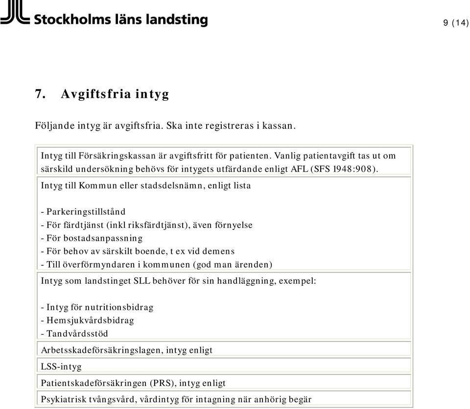 Intyg till Kommun eller stadsdelsnämn, enligt lista - Parkeringstillstånd - För färdtjänst (inkl riksfärdtjänst), även förnyelse - För bostadsanpassning - För behov av särskilt boende, t ex vid