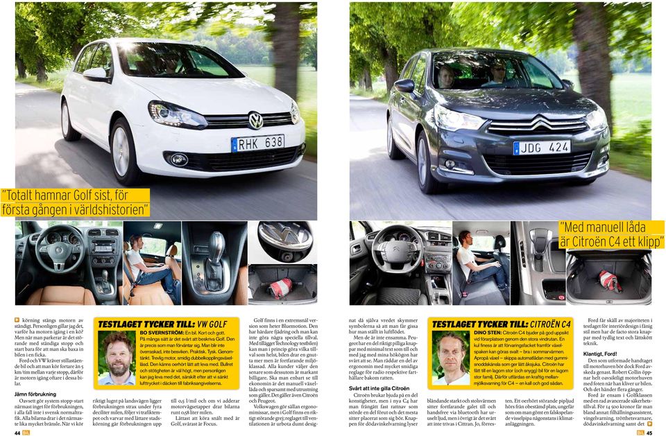 Ford och VW kräver stillastående bil och att man kör fortare än 5 km/tim mellan varje stopp, därför är motorn igång oftare i dessa bilar.