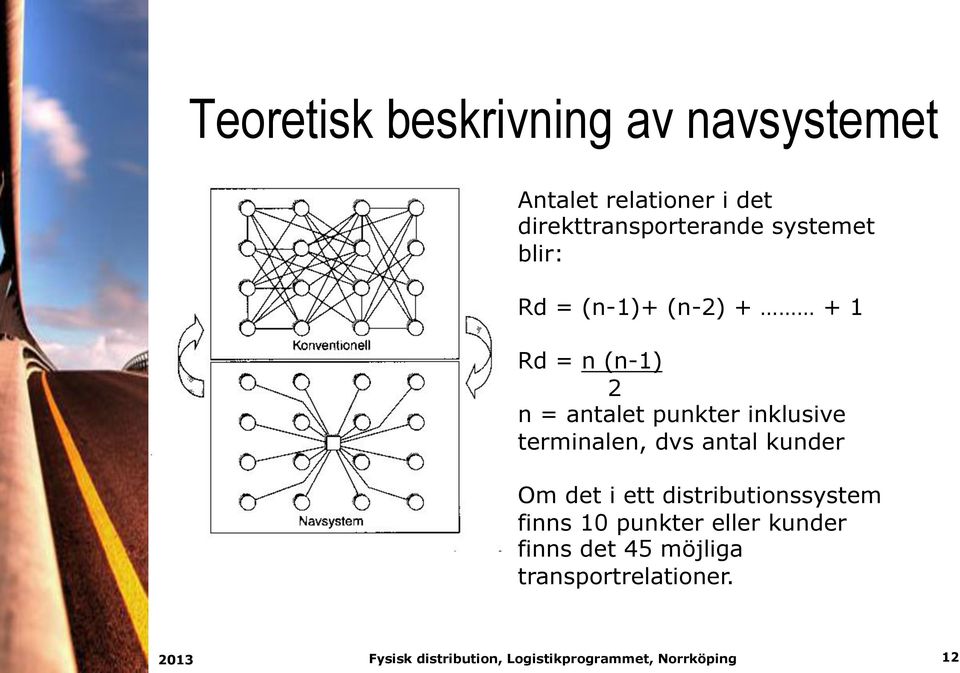 n = antalet punkter inklusive terminalen, dvs antal kunder Om det i ett