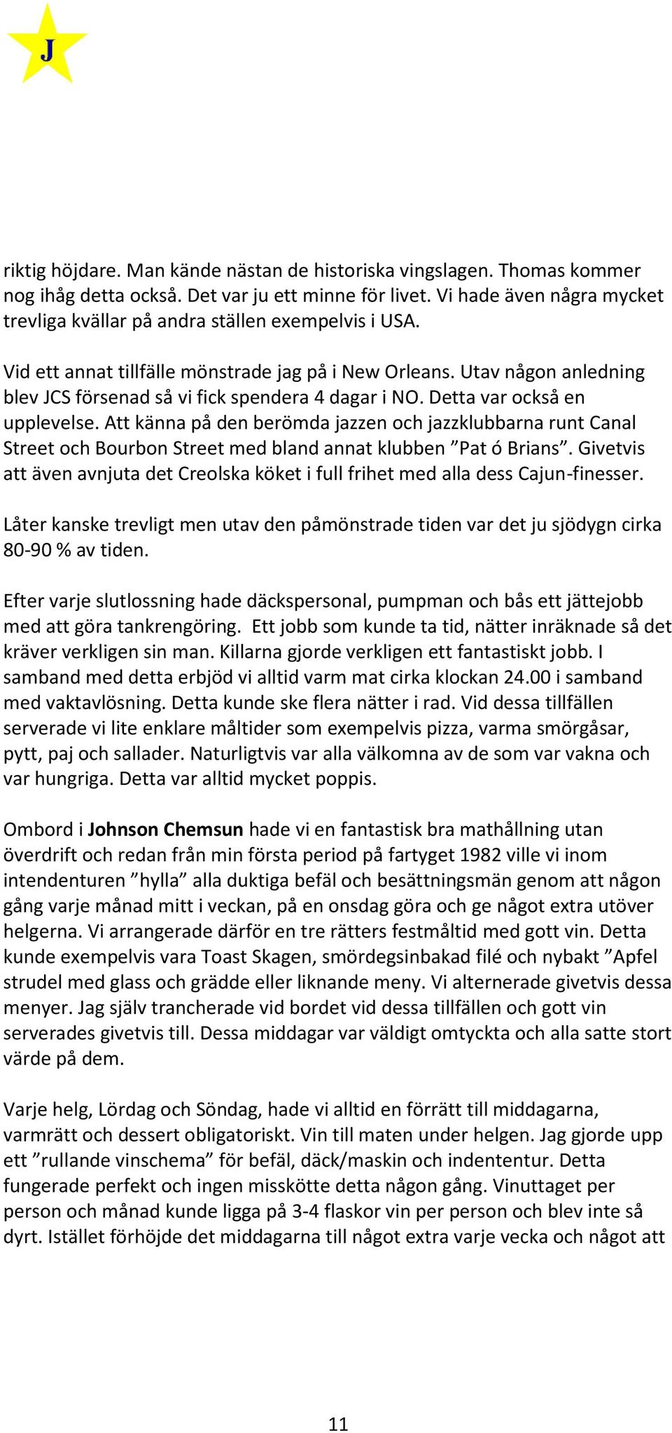 Utav någon anledning blev JCS försenad så vi fick spendera 4 dagar i NO. NO Detta var också en upplevelse.