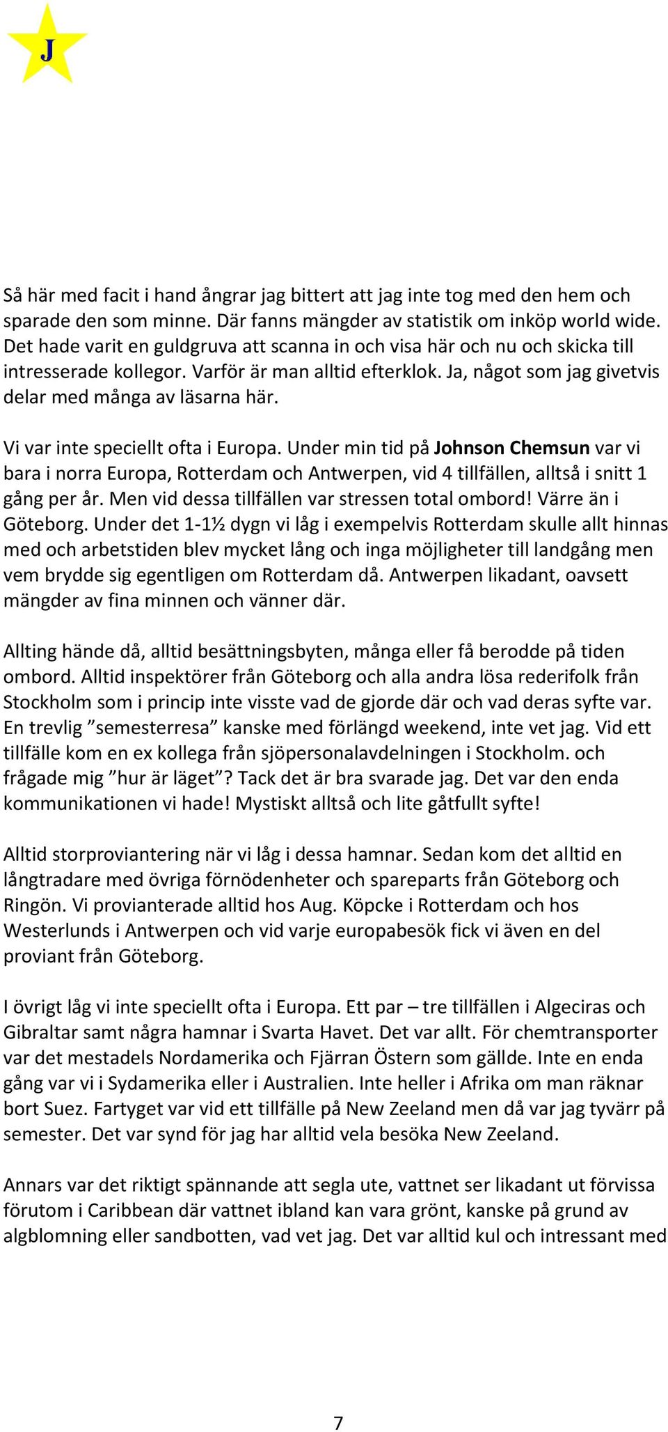 Vi var inte speciellt ofta i Europa. Under min tid på Johnson Chemsun var vi bara i norra Europa, Rotterdam och Antwerpen, vid 4 tillfällen, alltså i snitt 1 gång per år.