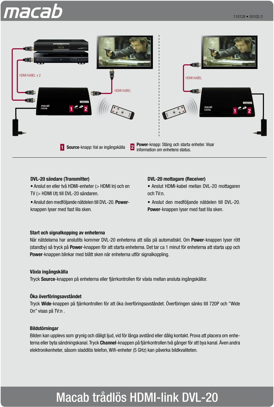 Powerknappen lyser med fast lila sken. DVL-20 mottagare (Receiver) Anslut HDMI-kabel mellan DVL-20 mottagaren och TV:n. Anslut den medföljande nätdelen till DVL-20.