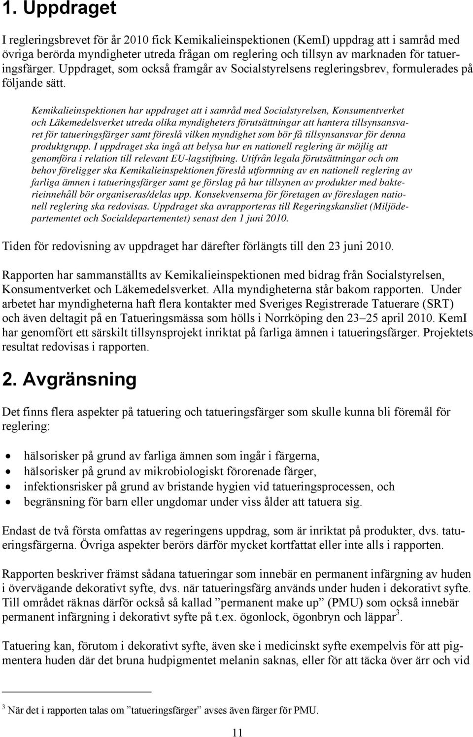 Kemikalieinspektionen har uppdraget att i samråd med Socialstyrelsen, Konsumentverket och Läkemedelsverket utreda olika myndigheters förutsättningar att hantera tillsynsansvaret för tatueringsfärger