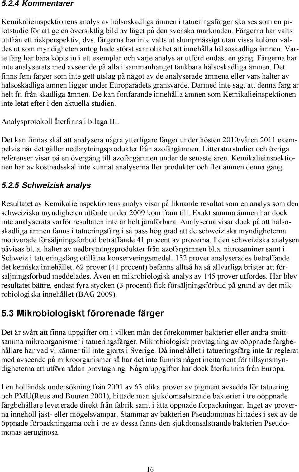 färgerna har inte valts ut slumpmässigt utan vissa kulörer valdes ut som myndigheten antog hade störst sannolikhet att innehålla hälsoskadliga ämnen.