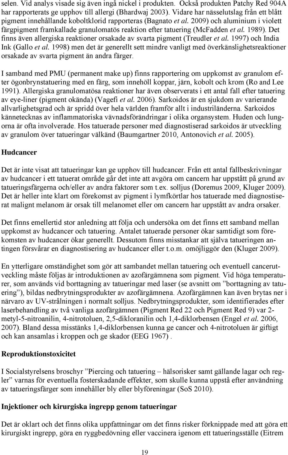 2009) och aluminium i violett färgpigment framkallade granulomatös reaktion efter tatuering (McFadden et al. 1989). Det finns även allergiska reaktioner orsakade av svarta pigment (Treudler et al.