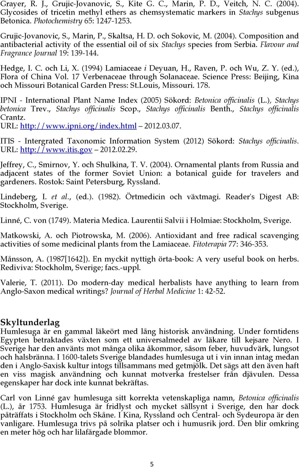 Flavour and Fragrance Journal 19: 139-144. Hedge, I. C. och Li, X. (1994) Lamiaceae i Deyuan, H., Raven, P. och Wu, Z. Y. (ed.), Flora of China Vol. 17 Verbenaceae through Solanaceae.