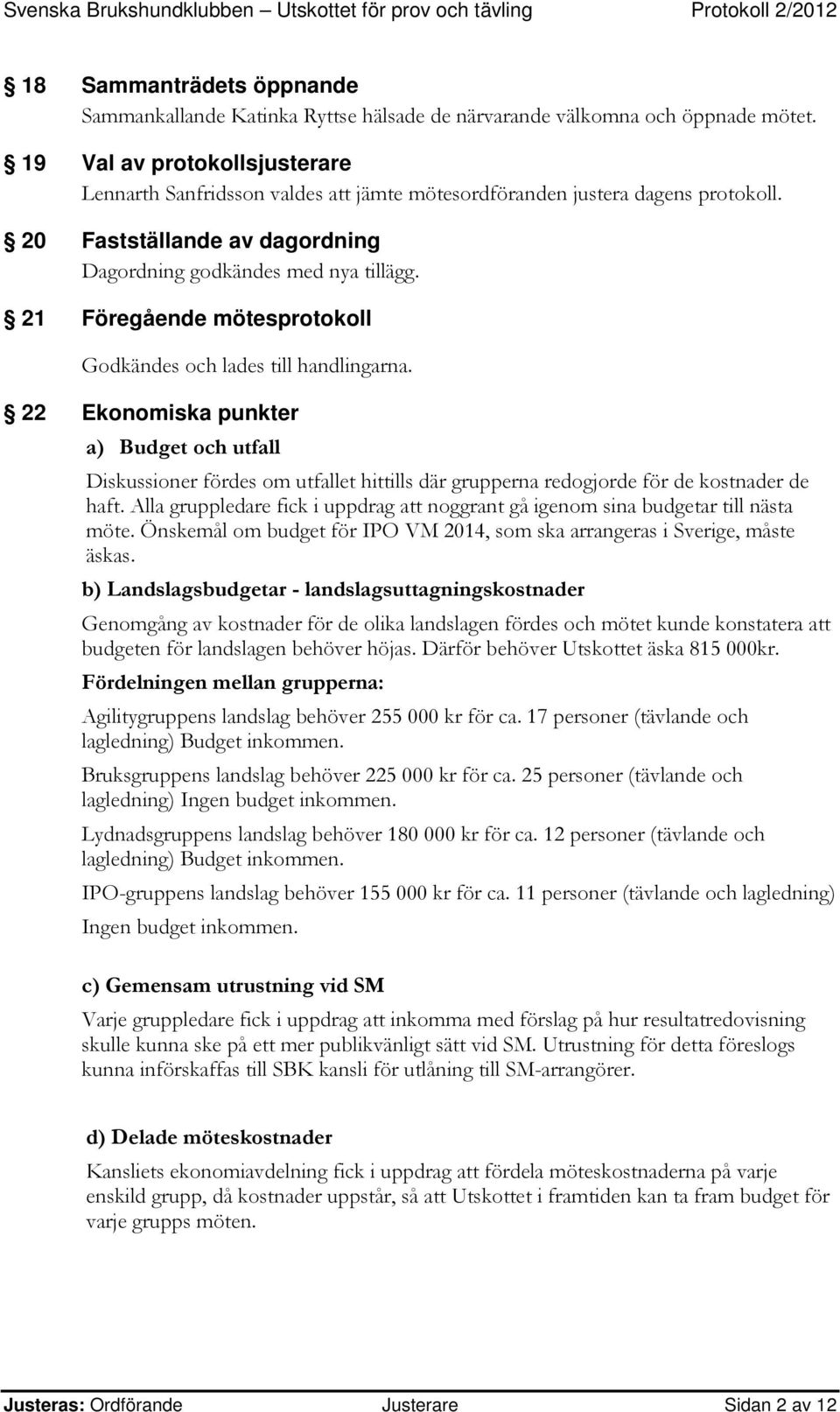 21 Föregående mötesprotokoll Godkändes och lades till handlingarna.