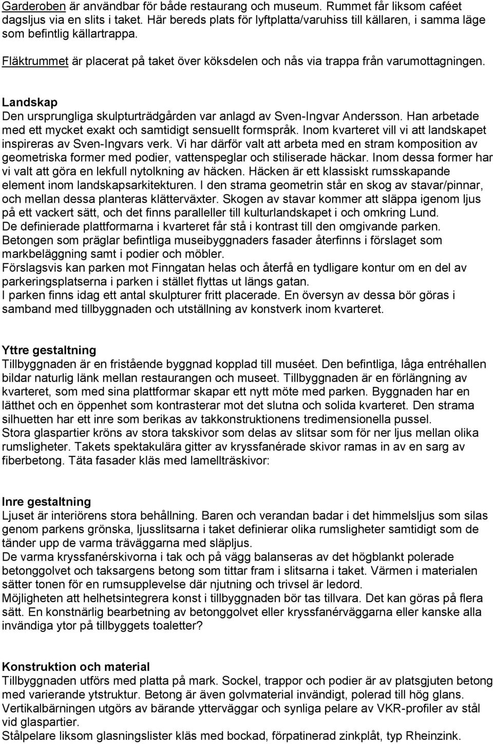 Landskap Den ursprungliga skulpturträdgården var anlagd av Sven-Ingvar Andersson. Han arbetade med ett mycket exakt och samtidigt sensuellt formspråk.