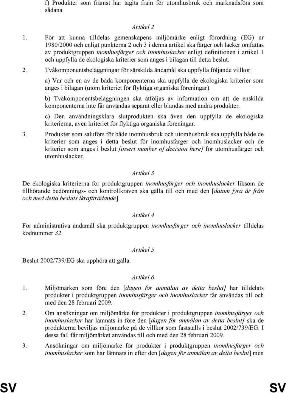inomhuslacker enligt definitionen i artikel 1 och uppfylla de ekologiska kriterier som anges i bilagan till detta beslut. 2.