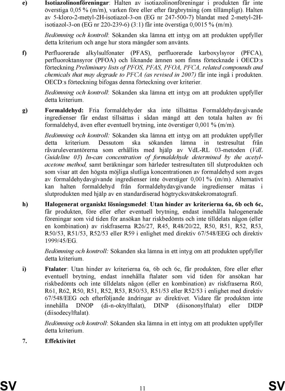 Bedömning och kontroll: Sökanden ska lämna ett intyg om att produkten uppfyller detta kriterium och ange hur stora mängder som använts.