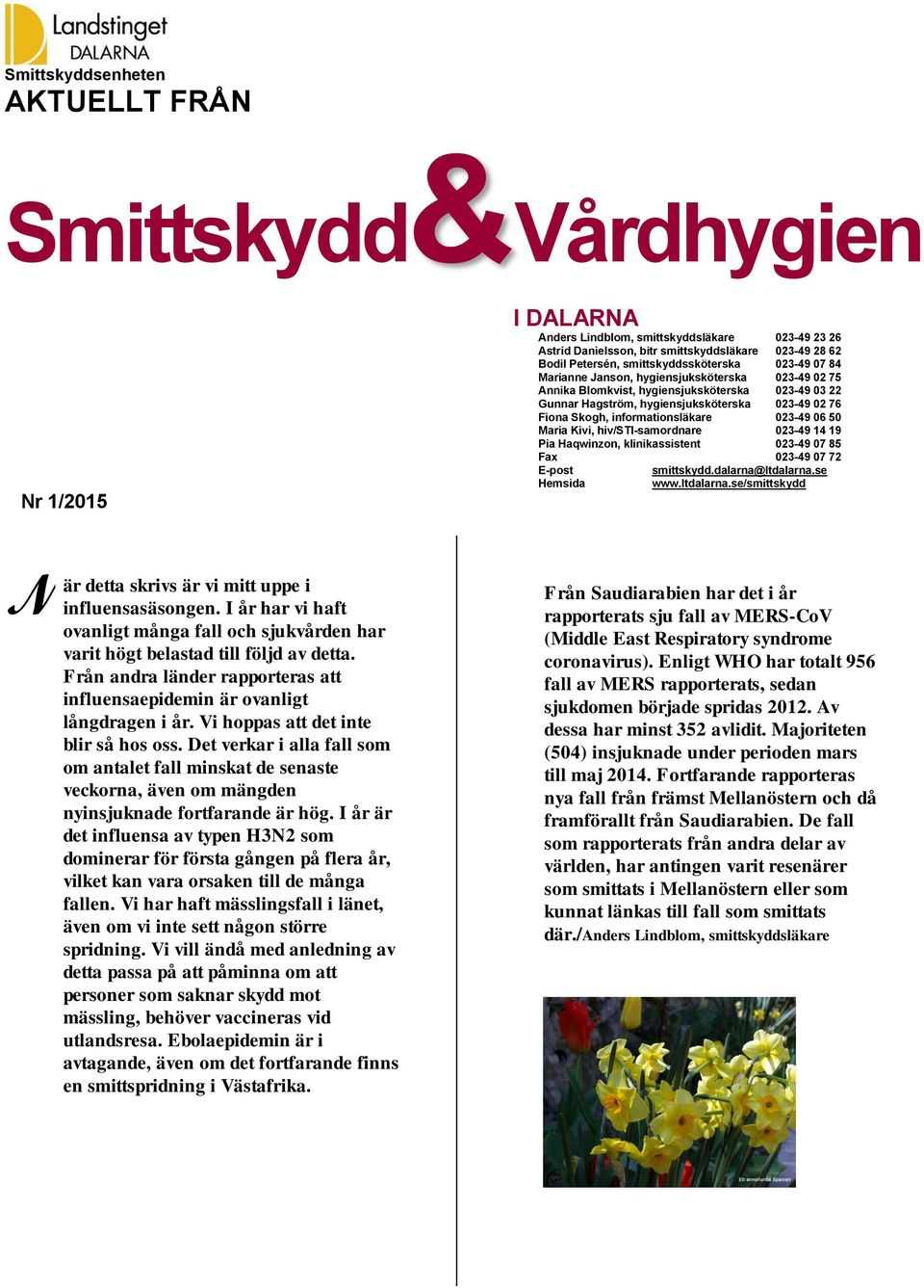 informationsläkare 023-49 06 50 Maria Kivi, hiv/sti-samordnare 023-49 14 19 Pia Haqwinzon, klinikassistent 023-49 07 85 Fax 023-49 07 72 E-post smittskydd.dalarna@ltdalarna.