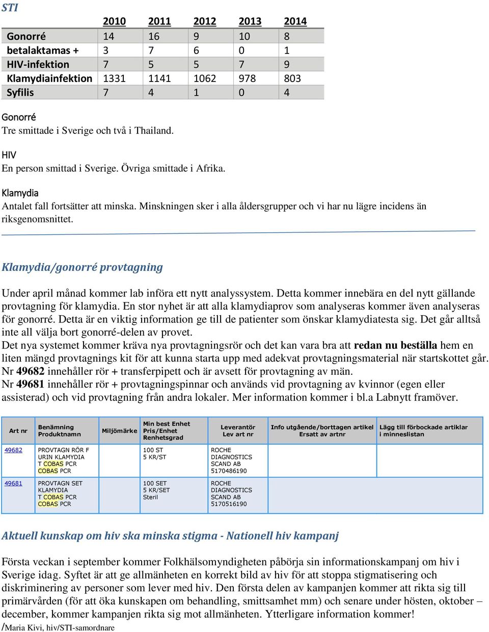 Klamydia/gonorré provtagning Under april månad kommer lab införa ett nytt analyssystem. Detta kommer innebära en del nytt gällande provtagning för klamydia.