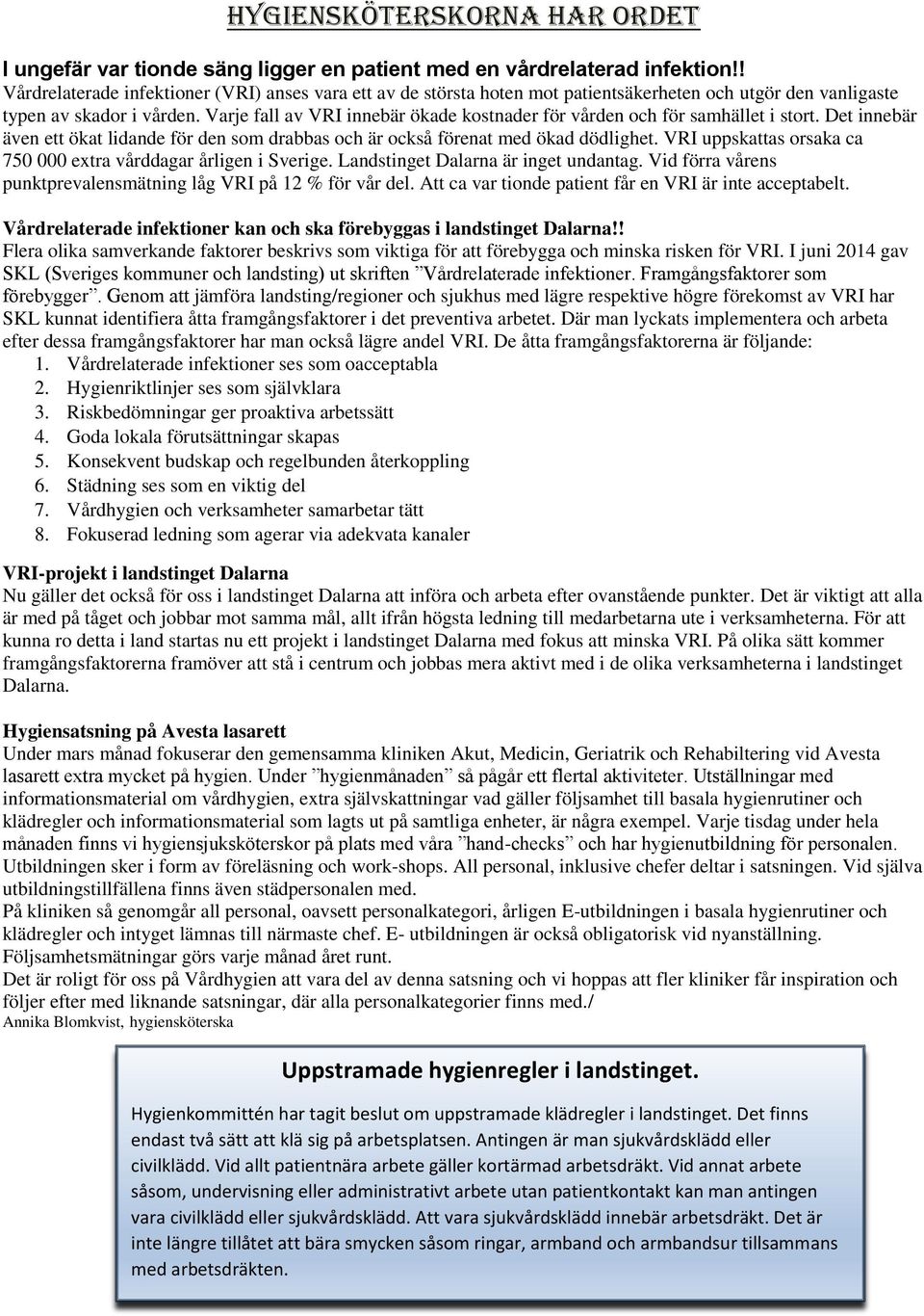 Varje fall av VRI innebär ökade kostnader för vården och för samhället i stort. Det innebär även ett ökat lidande för den som drabbas och är också förenat med ökad dödlighet.