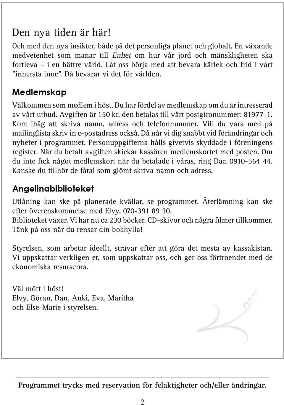 Du har fördel av medlemskap om du är intresserad av vårt utbud. Avgiften är 150 kr, den betalas till vårt postgironummer: 81977-1. Kom ihåg att skriva namn, adress och telefonnummer.