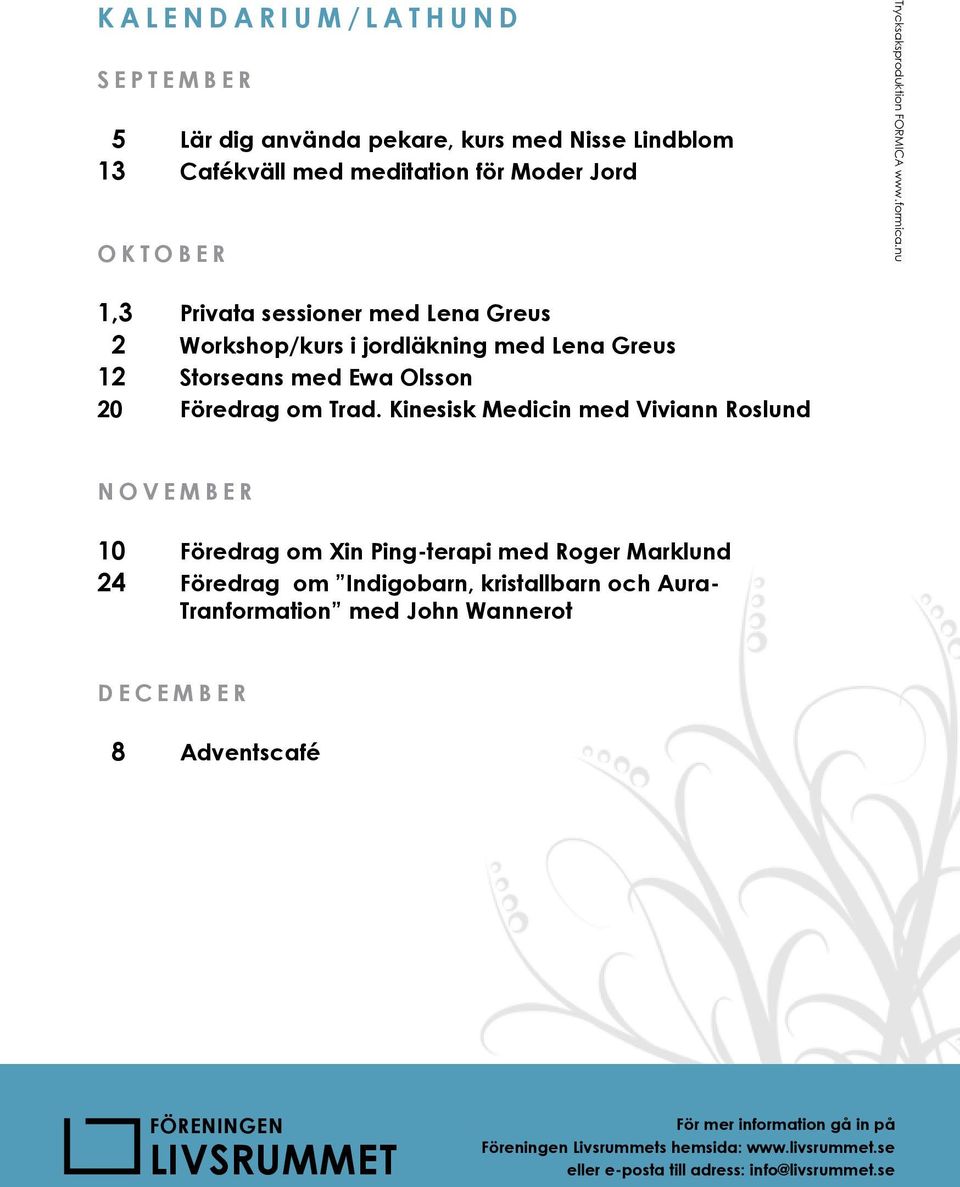 Kinesisk Medicin med Viviann Roslund november 10 Föredrag om Xin Ping-terapi med Roger Marklund 24 Föredrag om Indigobarn, kristallbarn och Auratranformation med