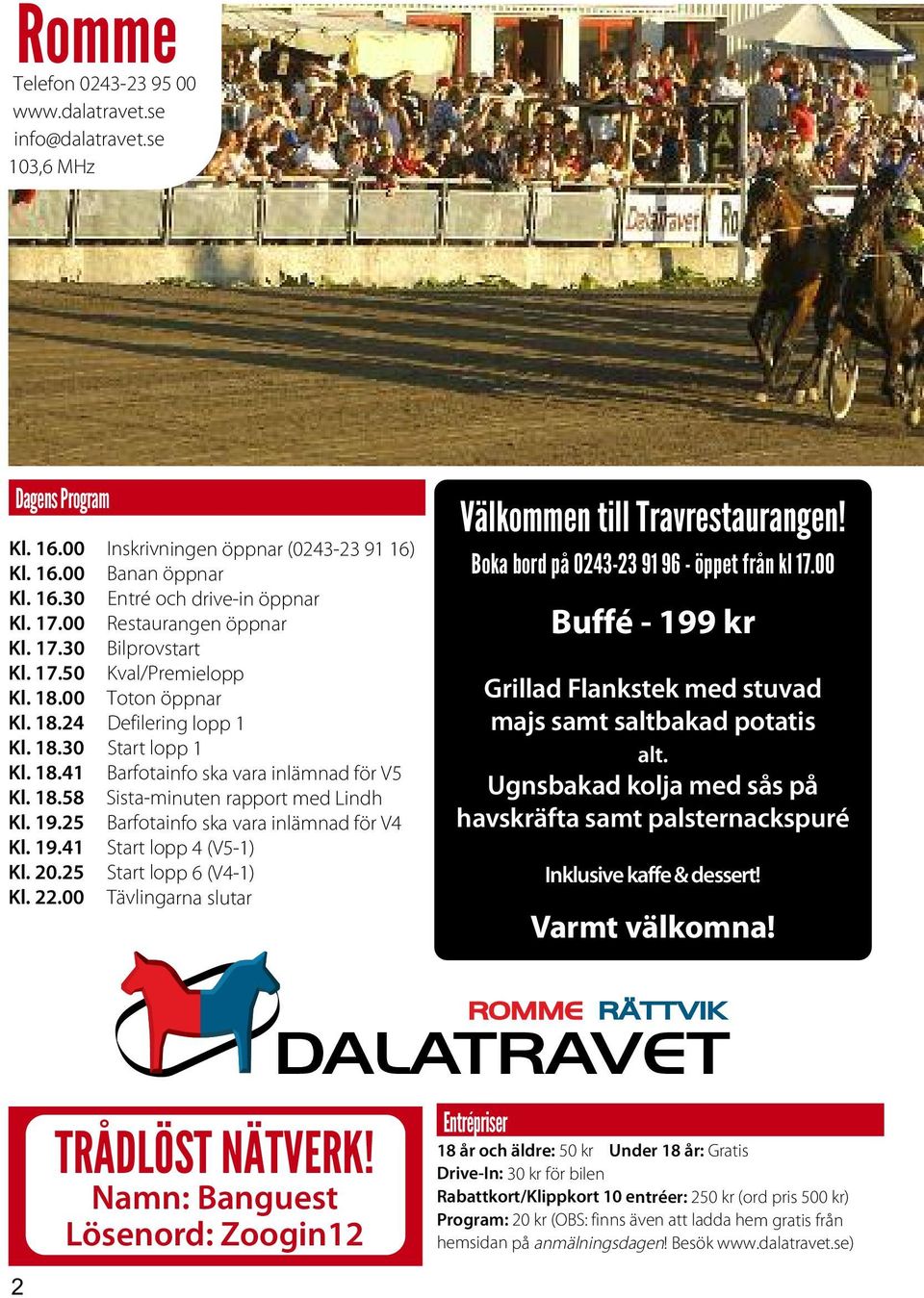 18.58 Sista-minuten rapport med Lindh Kl. 19.25 Barfotainfo ska vara inlämnad för V4 Kl. 19.41 Start lopp 4 (V5-1) Kl. 20.25 Start lopp 6 (V4-1) Kl. 22.