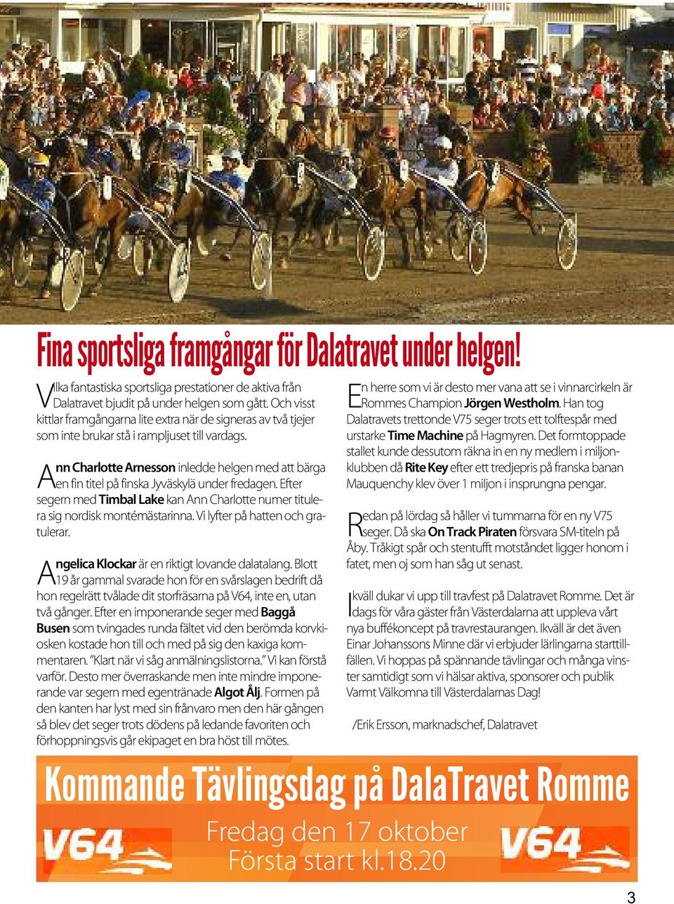 Ann Charlotte Arnesson inledde helgen med att bärga en fin titel på finska Jyväskylä under fredagen. Efter segern med Timbal Lake kan Ann Charlotte numer titulera sig nordisk montémästarinna.