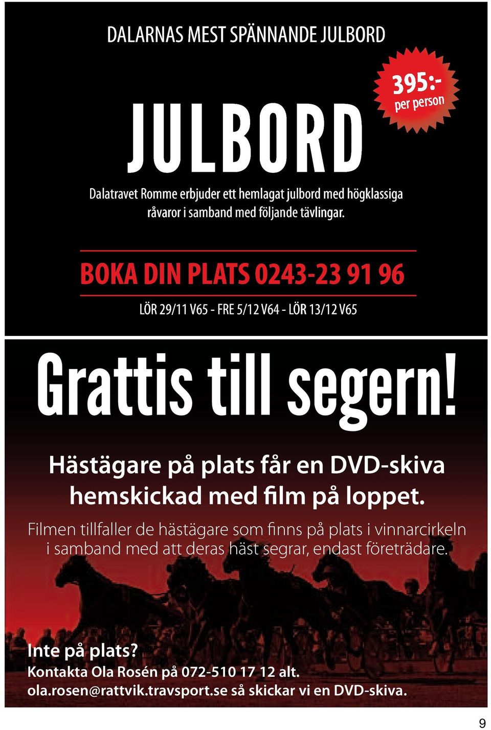 BOKA DIN PLATS 0243-23 91 96 LÖR 29/11 V65 - FRE 5/12 V64 - LÖR 13/12 V65 I samband med lunchtravet, tis 9/12 serverar vi jullunch för 199 kr i travrestaurangen