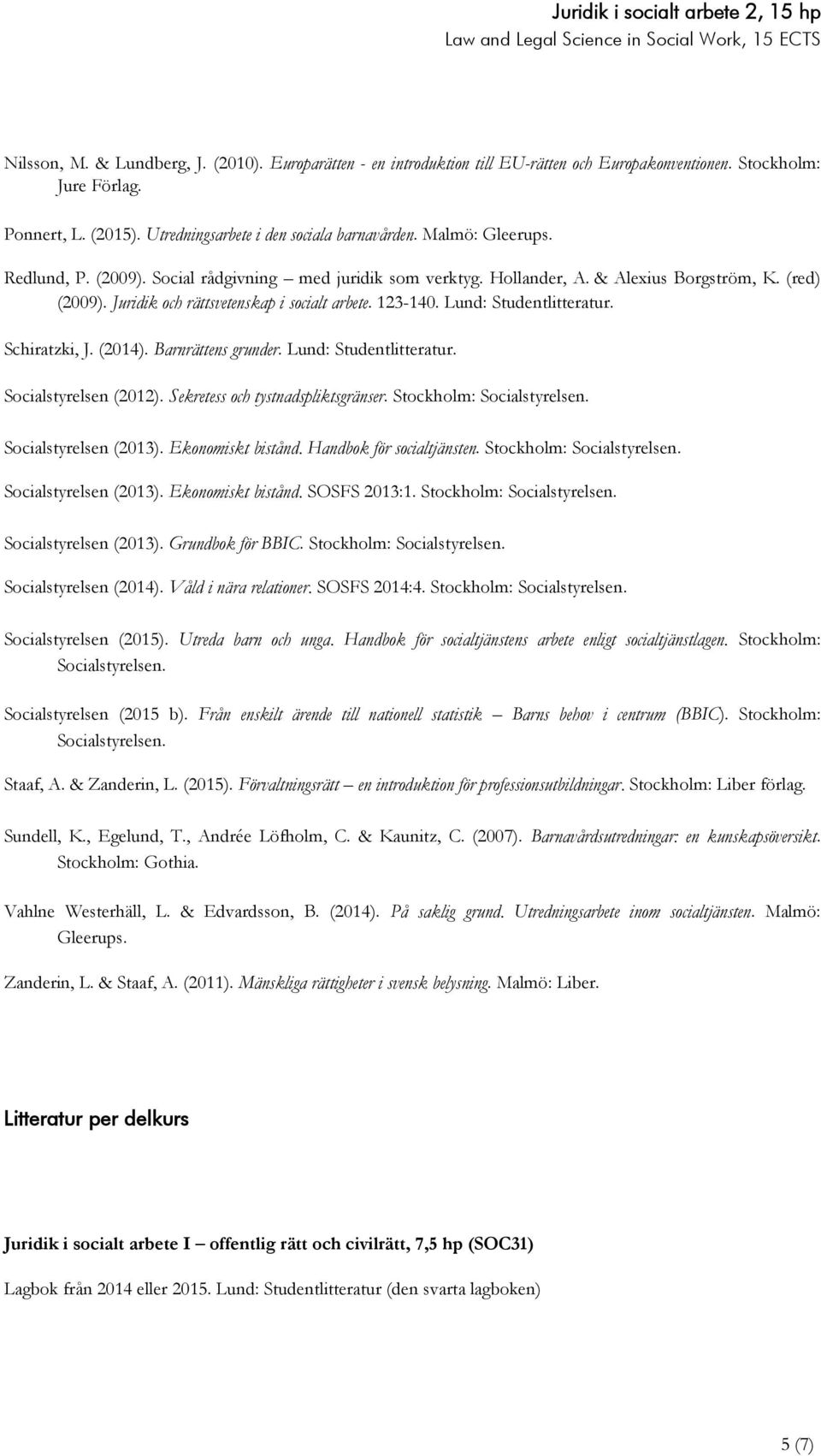 Lund: Studentlitteratur. Schiratzki, J. (2014). Barnrättens grunder. Lund: Studentlitteratur. Socialstyrelsen (2012). Sekretess och tystnadspliktsgränser. Stockholm: Socialstyrelsen (2013).