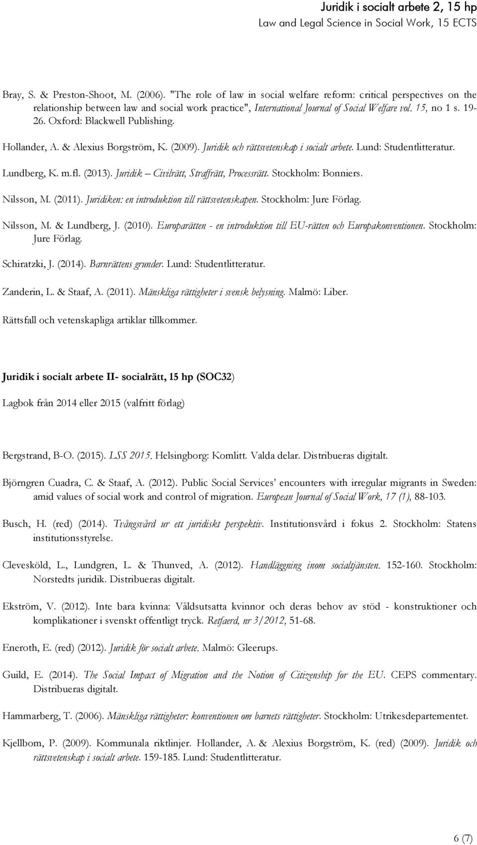 Oxford: Blackwell Publishing. Hollander, A. & Alexius Borgström, K. (2009). Juridik och rättsvetenskap i socialt arbete. Lund: Studentlitteratur. Lundberg, K. m.fl. (2013).