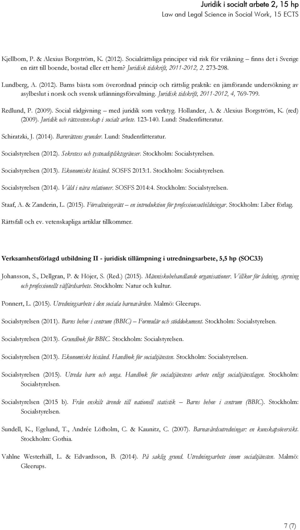 Juridisk tidskrift, 2011-2012, 4, 769-799. Redlund, P. (2009). Social rådgivning med juridik som verktyg. Hollander, A. & Alexius Borgström, K. (red) (2009).