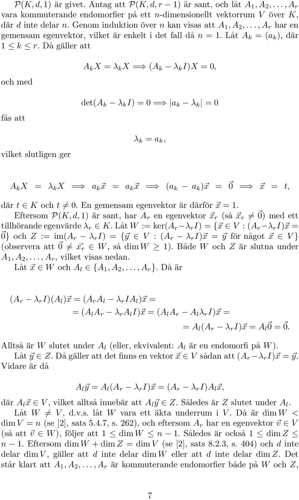 Då gäller att och med fås att vilket slutligen ger A k X λ k X (A k λ k I)X 0, det(a k λ k I) 0 a k λ k 0 λ k a k, A k X λ k X a k x a k x (a k a k ) x 0 x t, där t K och t 0.