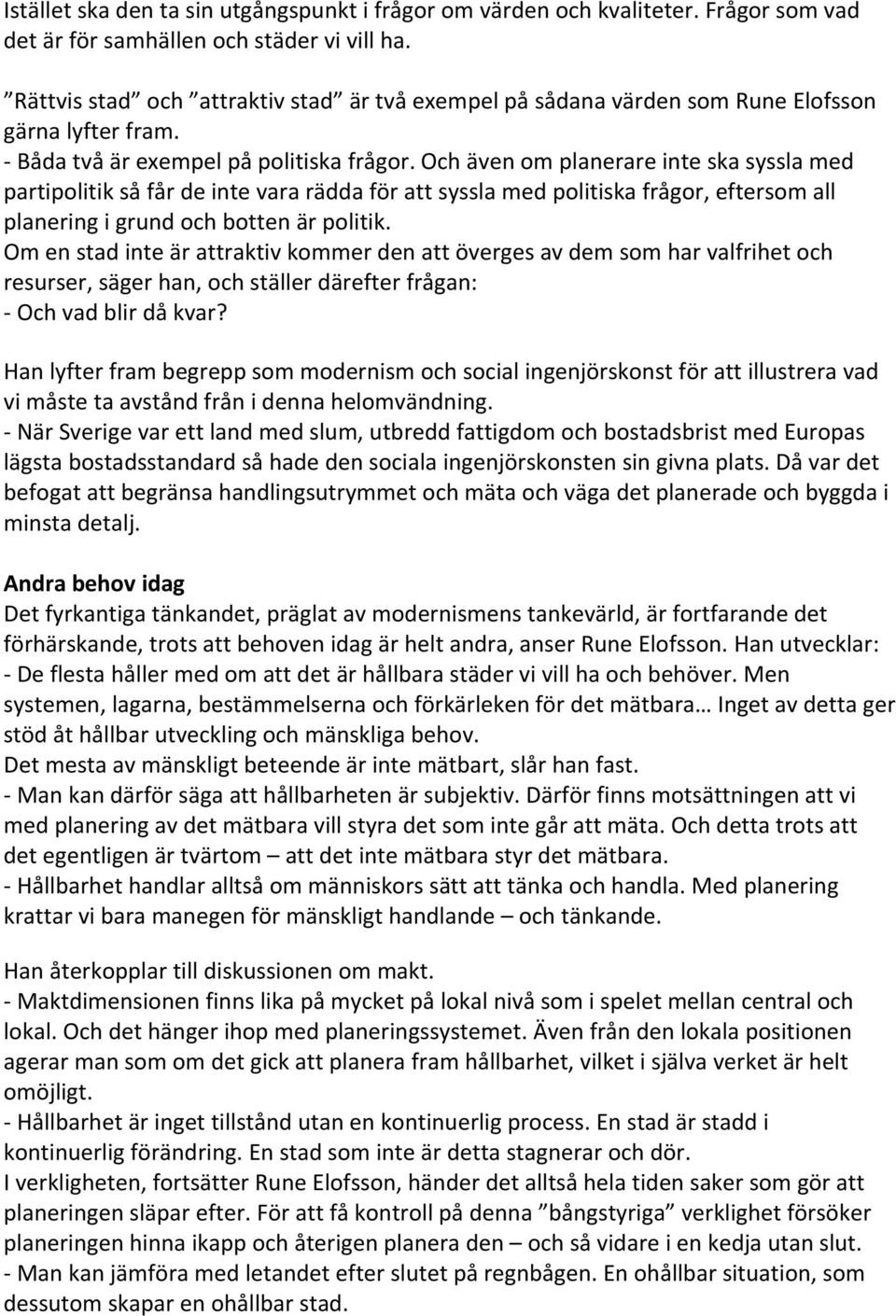 Och även om planerare inte ska syssla med partipolitik så får de inte vara rädda för att syssla med politiska frågor, eftersom all planering i grund och botten är politik.