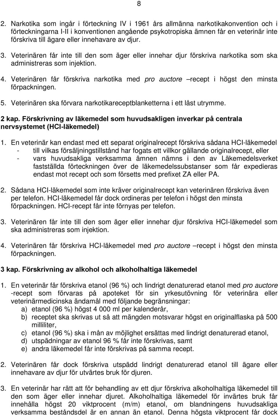 Veterinären får förskriva narkotika med pro auctore recept i högst den minsta förpackningen. 5. Veterinären ska förvara narkotikareceptblanketterna i ett låst utrymme. 2 kap.