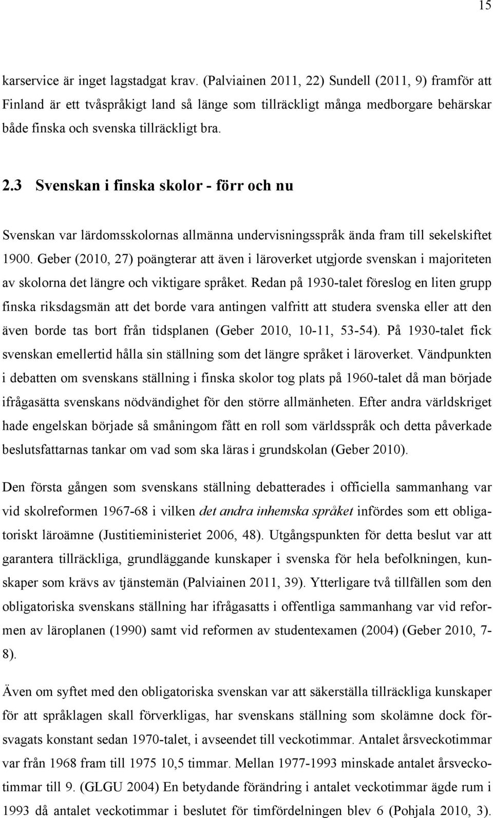 Geber (2010, 27) poängterar att även i läroverket utgjorde svenskan i majoriteten av skolorna det längre och viktigare språket.