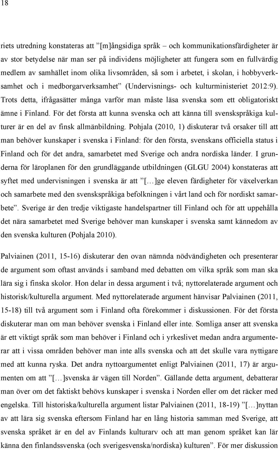 Trots detta, ifrågasätter många varför man måste läsa svenska som ett obligatoriskt ämne i Finland.