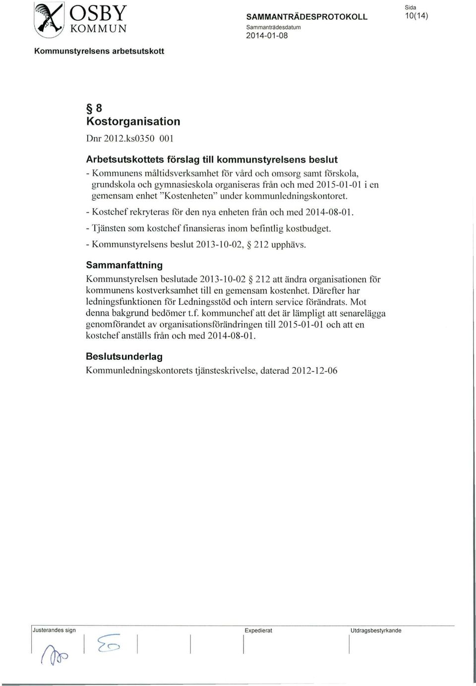 kommunledningskontoret. - Kostchef rekryteras for den nya enheten fran och med 2014-08-01. - Tjansten som kostchef finansieras inom befintlig kostbudget.