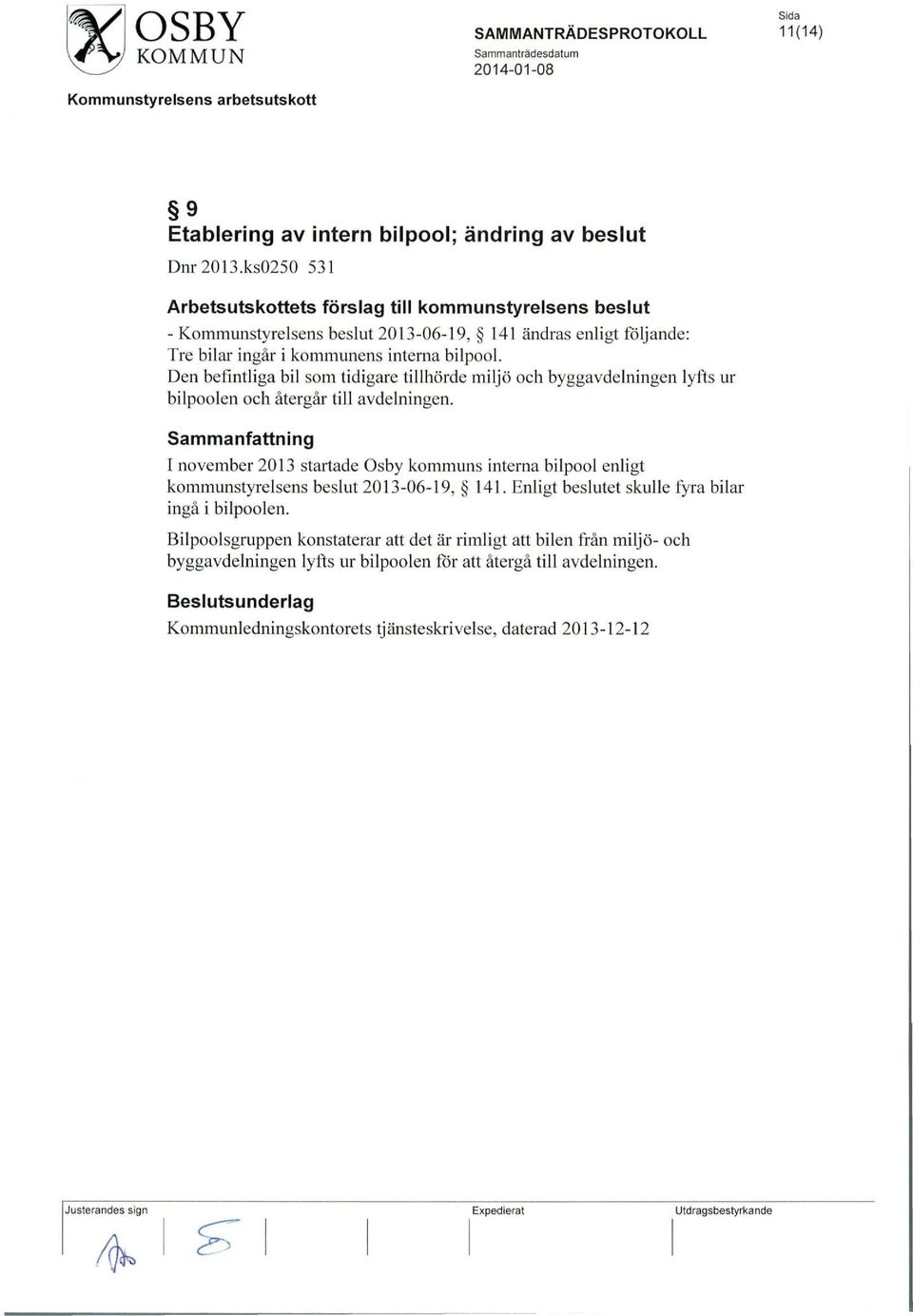 Den befintliga bil som tidigare tillhorde miljo och byggavdelningen lyfts ur bilpoolen och atergar till avdelningen.
