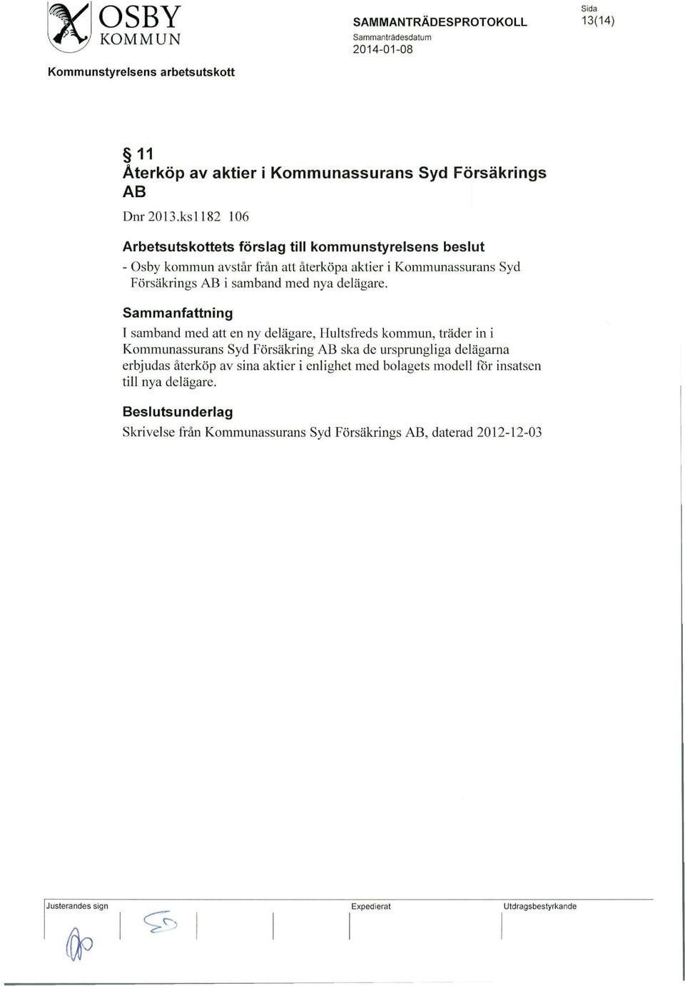 I samband med att en ny delagare, Hultsfreds kommun, trader in i Kommunassurans Syd Forsakring AB ska de ursprungliga