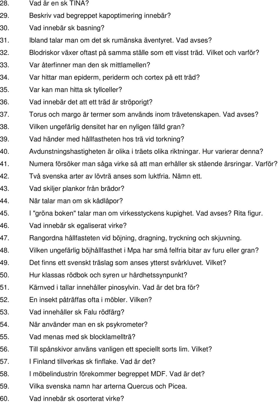 Var kan man hitta sk tyllceller? 36. Vad innebär det att ett träd är ströporigt? 37. Torus och margo är termer som används inom trävetenskapen. Vad avses? 38.